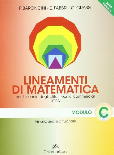 Lineamenti di matematica. Modulo C: Finanziaria e attuariale. Progetto Igea. Per il triennio degli Ist. tecnici commerciali e il Liceo tecnico edito da Ghisetti e Corvi