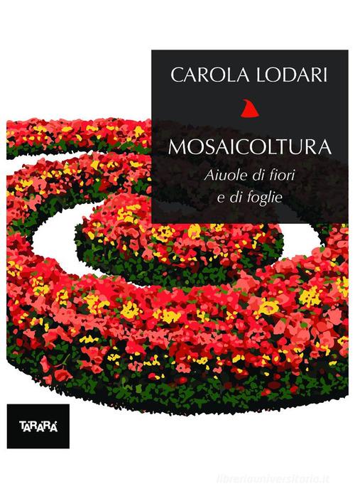 Mosaicoltura. Aiuole di fiori e di foglie di Carola Lodari edito da Tararà