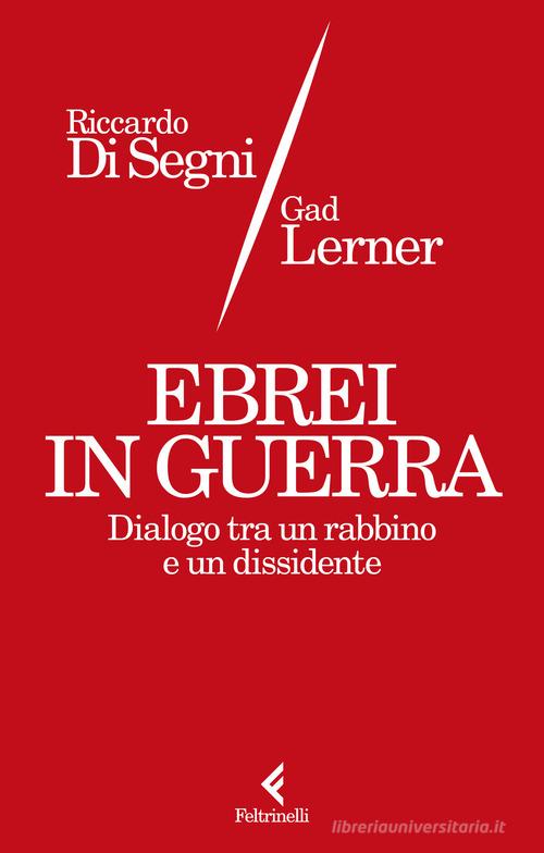 Ebrei in guerra. Dialogo tra un rabbino e un dissidente di Gad Lerner, Riccardo Shemuel Di Segni edito da Feltrinelli
