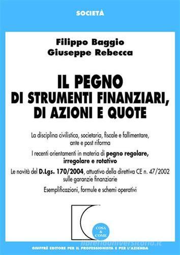 Il pegno di strumenti finanziari, di azioni e quote di Filippo Baggio, Giuseppe Rebecca edito da Giuffrè