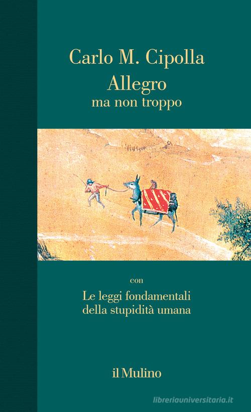 Allegro ma non troppo con Le leggi fondamentali della stupidità umana. Nuova ediz. di Carlo M. Cipolla edito da Il Mulino