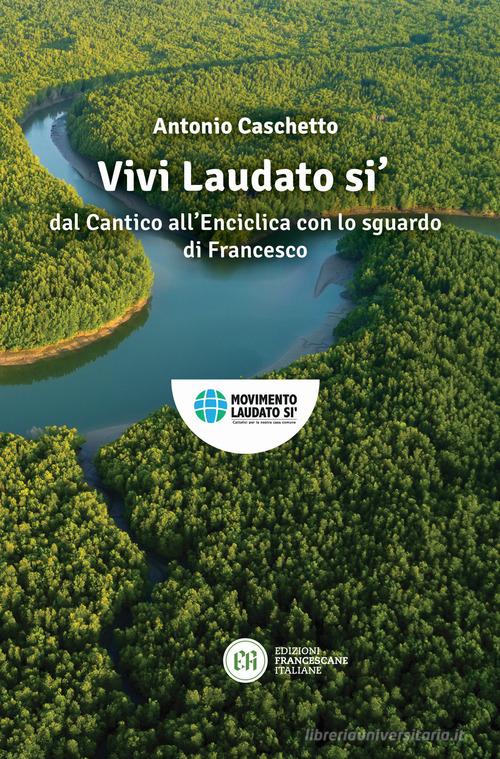 Vivi Laudato si'. In armonia nel creato con lo sguardo di Francesco di Antonio Caschetto edito da Edizioni Francescane Italiane