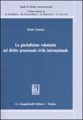 La giurisdizione volontaria nel diritto processuale civile internazionale di Paolo Venturi edito da Giappichelli