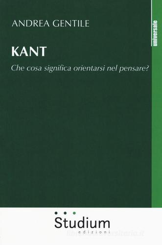 Kant. Che cosa significa orientarsi nel pensare? di Andrea Gentile edito da Studium