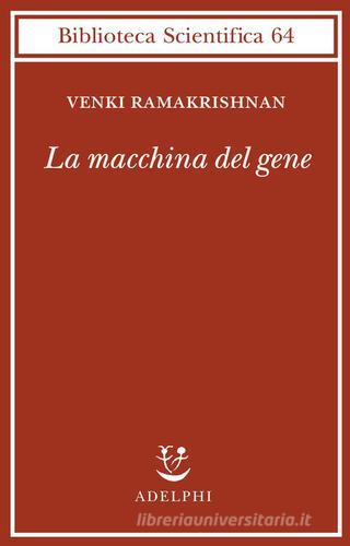 La macchina del gene. La gara per decifrare i segreti del ribosoma di Venki Ramakrishnan edito da Adelphi