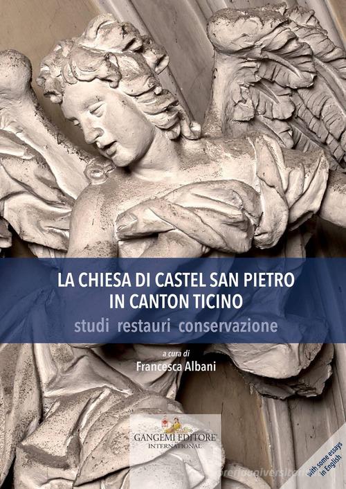 La chiesa di Castel San Pietro in Canton Ticino. Studi, restauri, conservazione. Ediz. a colori edito da Gangemi Editore