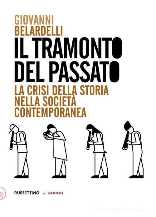Il tramonto del passato. La crisi della storia nella società contemporanea di Giovanni Belardelli edito da Rubbettino