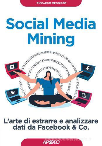 Social media mining. L'arte di estrarre e analizzare dati da Facebook & co. di Riccardo Meggiato edito da Apogeo