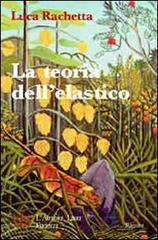 La teoria dell'elastico. Viaggio fra le varie tipologie umane della nostra società di Luca Rachetta edito da L'Autore Libri Firenze