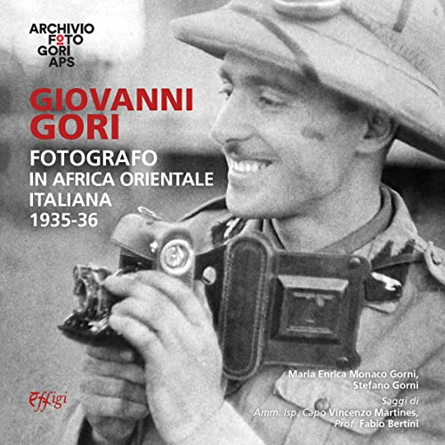 Giovanni Gori fotografo in Africa orientale italiana 1935-1936 di Maria Enrica Monaco Gorni, Stefano Gorni edito da C&P Adver Effigi