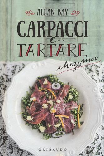 Carpacci e tartare chez moi di Allan Bay edito da Gribaudo