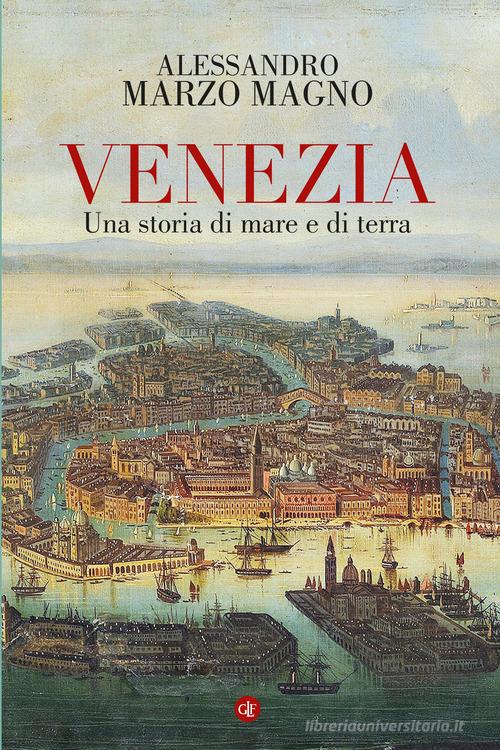Venezia. Una storia di mare e di terra di Alessandro Marzo Magno edito da Laterza
