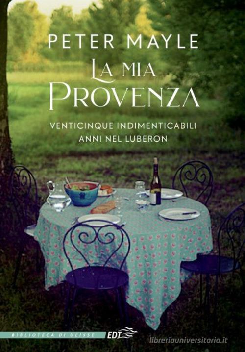 La mia Provenza. Venticinque indimenticabili anni nel Luberon di Peter Mayle edito da EDT