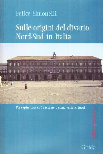 Sulle origini del divario Nord-Sud Italia di Felice Simonelli edito da Guida