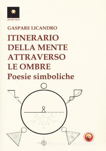 Itinerario della mente attraverso le ombre. Poesie simboliche di Gaspare Licandro edito da Tipheret