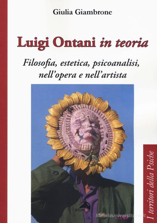 Luigi Ontani in teoria. Filosofia, estetica, psicoanalisi nell'opera e nell'artista di Giulia Giambrone edito da Alpes Italia