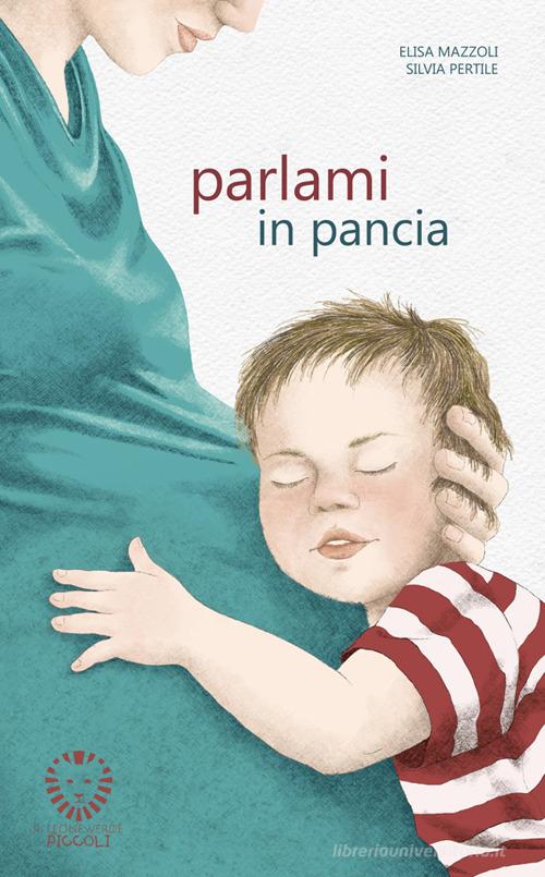 Parlami in pancia. Ediz. illustrata di Elisa Mazzoli edito da Il Leone Verde