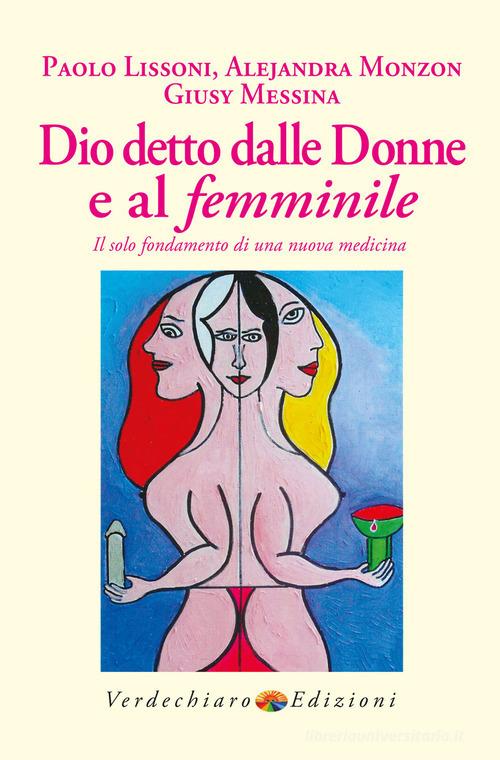 Dio detto dalle donne e al femminile. Il solo fondamento di una nuova medicina di Paolo Lissoni, Alejandra Monzon, Giusy Messina edito da Verdechiaro