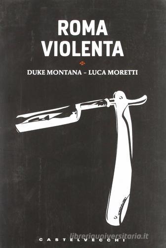 Roma violenta di Duke Montana, Luca Moretti edito da Castelvecchi