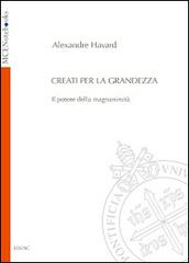 Creati per la grandezza. Il potere della magnanimità di Alexandre Havard edito da Edusc