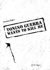 Tonino Guerra wants to kill me di Antonio Bigini edito da Pendragon