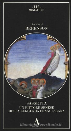 Sassetta. Un pittore senese della leggenda francescana di Bernard Berenson edito da Abscondita