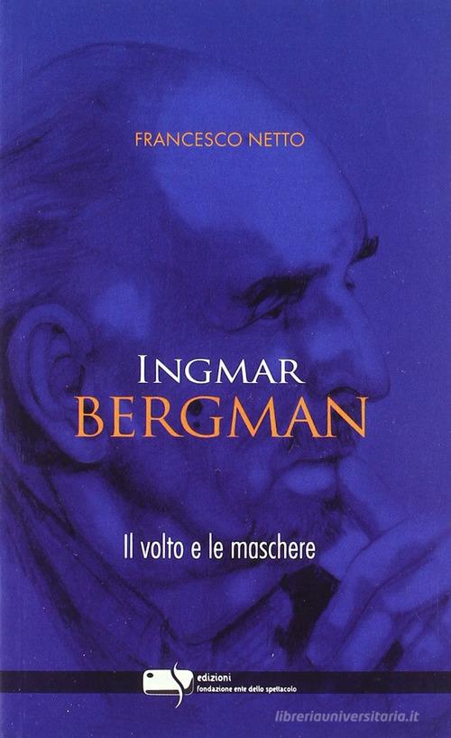 Ingmar Bergman. Il volto e le maschere di Francesco Netto edito da Fondazione Ente dello Spettacolo