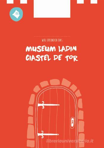 Wir erkunden das Museum Ladin Ciastel de Tor di Katharina Moling, Manuela Dasser edito da Museum Ladin Ciastel de Tor
