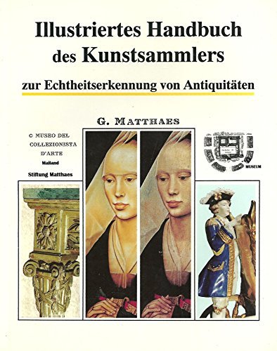 Illustriertes Handbuch des Kunstsammlers zur Echtheitserkennung von Antiquitäten vol.1 di Gottfried Matthaes edito da Museo d'Arte e Scienza