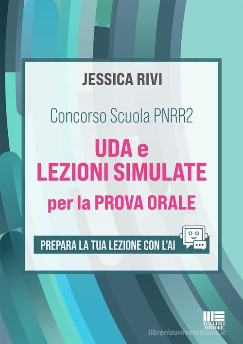 Concorso Scuola PNRR2. UDA e lezioni simulate per la prova orale. Prepara la tua lezione con l'AI. Con espansione online di Jessica Rivi edito da Maggioli Editore