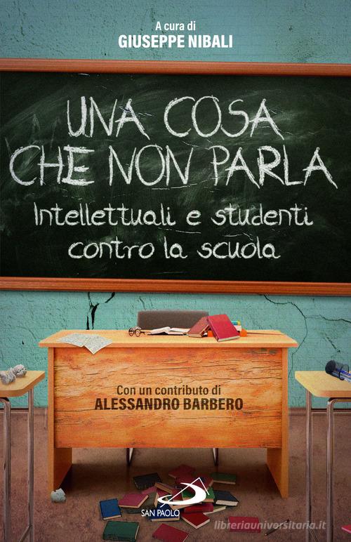 Una cosa che non parla. Intellettuali e studenti contro la scuola di Giuseppe Nibali edito da San Paolo Edizioni