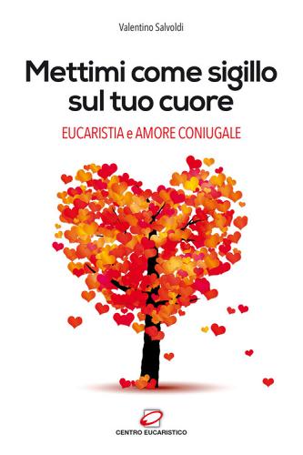 Mettimi come sigillo sul tuo cuore. Eucaristia e amore coniugale di Valentino Salvoldi edito da Centro Eucaristico