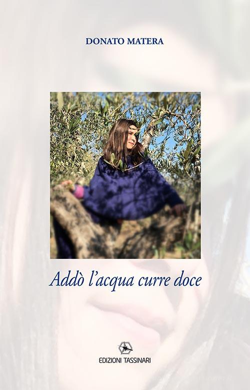 Libro Addò l'acqua curre doce di Donato Matera di Edizioni Tassinari