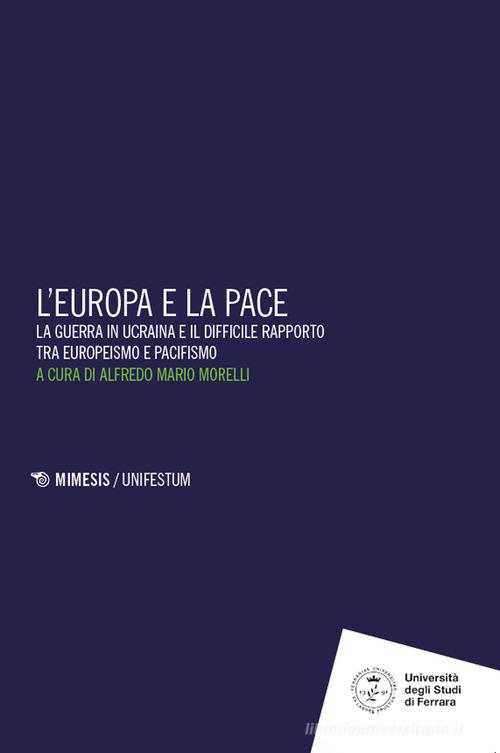 L'Europa e la pace. La guerra in Ucraina e il difficile rapporto tra europeismo e pacifismo edito da Mimesis
