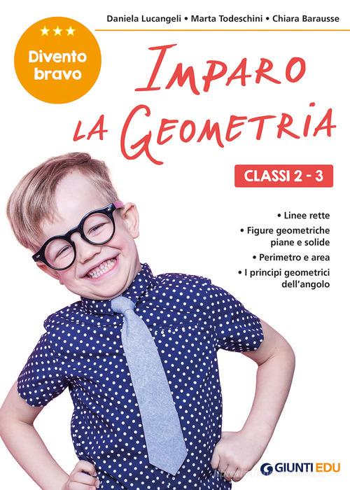 Imparo la geometria. Classi 2-3. Facilitare gli apprendimenti e recuperare le difficoltà incontrate a scuola di Daniela Lucangeli, Marta Todeschini, Chiara Barausse edito da Giunti EDU