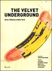 The Velvet Underground. Arte e musica a New York edito da Rizzoli