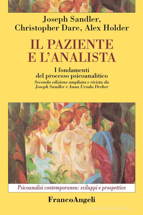 Il paziente e l'analista. I fondamenti del processo psicoanalitico di Joseph Sandler, Christopher Dare, Alex Holder edito da Franco Angeli