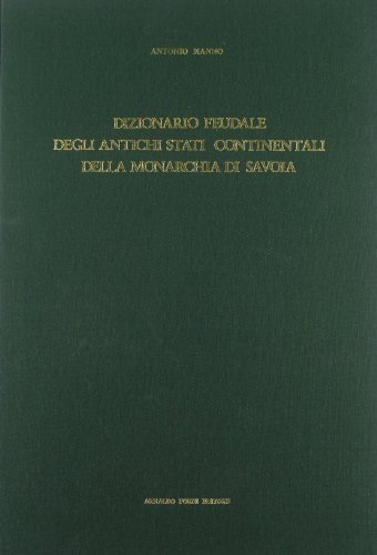 Dizionario feudale degli antichi Stati continentali della monarchia di Savoia (rist. anast. 1895) di Antonio Manno edito da Forni