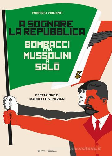 A sognare la Repubblica. Bombacci con Mussolini a Salò di Fabrizio Vincenti edito da Eclettica