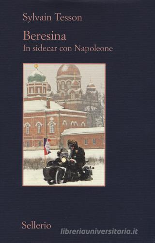 Beresina. In sidecar con Napoleone di Sylvain Tesson edito da Sellerio Editore Palermo