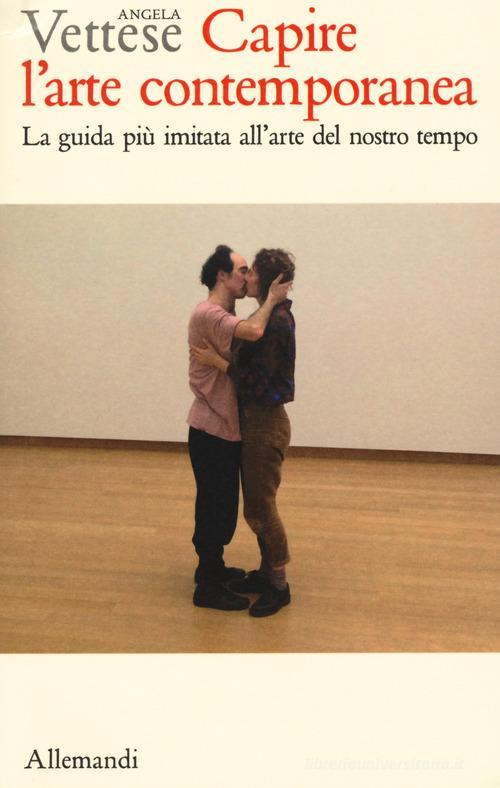 Capire l'arte contemporanea. La guida più imitata all'arte del nostro tempo. Ediz. a colori di Angela Vettese edito da Allemandi