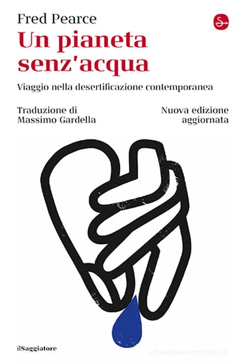 Un pianeta senz'acqua. Viaggio nella desertificazione contemporanea. Nuova ediz. di Fred Pearce edito da Il Saggiatore