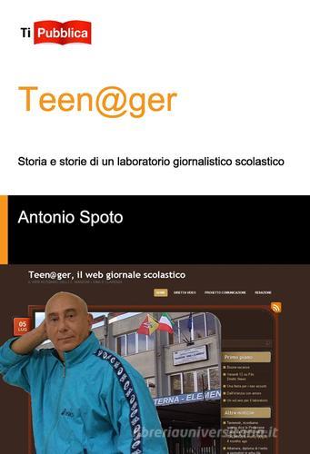 Teen@ger. Storia e storie di un laboratorio giornalistico scolastico di Antonio Spoto edito da Lampi di Stampa