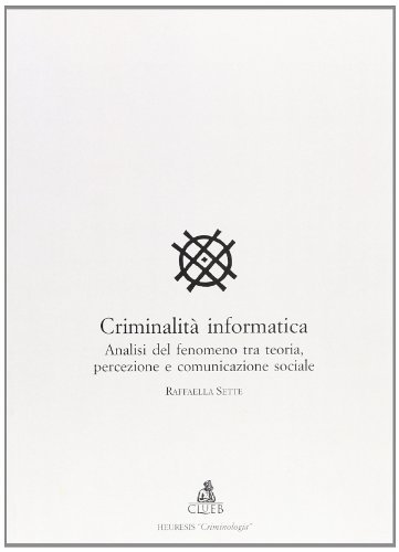 Criminalità informatica. Analisi del fenomeno tra teoria, percezione e comunicazione sociale di Raffaella Sette edito da CLUEB