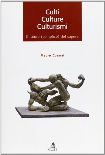 Culti, culture, culturismi. Il futuro (semplice) del sapere di Mauro Cosmai edito da CLUEB