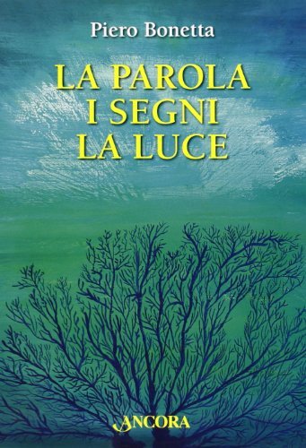 La parola, i segni, la luce. Ediz. illustrata di Piero Bonetta edito da Ancora