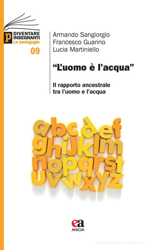 «L'uomo è l'acqua». Il rapporto ancestrale tra l'uomo e l'acqua di Armando Sangiorgio, Francesco Guarino, Lucia Martiniello edito da Anicia (Roma)