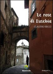 Le rose di Eusebia di Claudio Secci edito da Montecovello