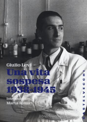 Una vita sospesa (1938-1945) di Giulio Levi edito da Castelvecchi