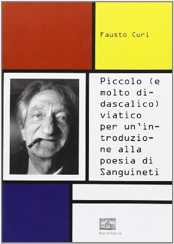 Piccolo (e molto didascalico) viatico per un'introduzione alla poesia di Sanguinetti di Fausto Curi edito da Mucchi Editore